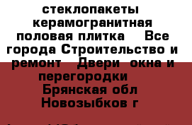 стеклопакеты, керамогранитная половая плитка  - Все города Строительство и ремонт » Двери, окна и перегородки   . Брянская обл.,Новозыбков г.